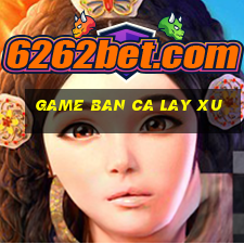 game ban ca lay xu