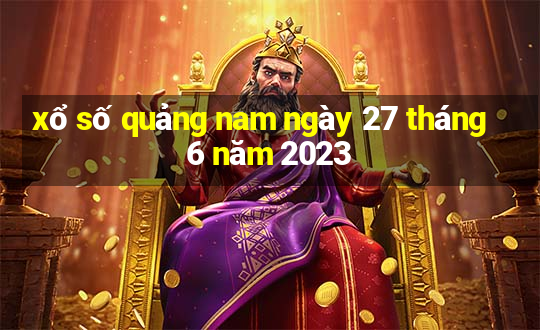 xổ số quảng nam ngày 27 tháng 6 năm 2023