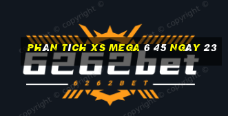 Phân tích XS Mega 6 45 ngày 23