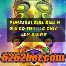 Fun88Bài bull bull ngưu có thể được chia lên xuống