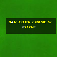 bán xu chơi game siêu thị