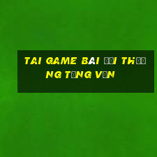 tai game bài đổi thưởng tặng vốn