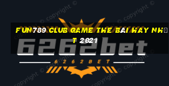 Fun789 Club Game The Bài Hay Nhất 2021