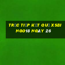 Trực tiếp kết quả XSBINGO18 ngày 26