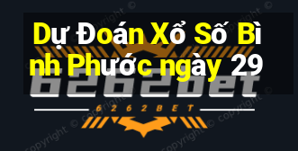 Dự Đoán Xổ Số Bình Phước ngày 29