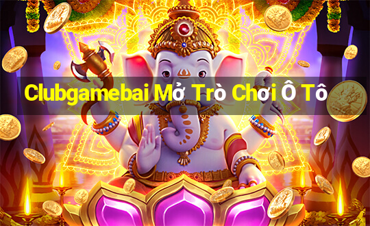 Clubgamebai Mở Trò Chơi Ô Tô