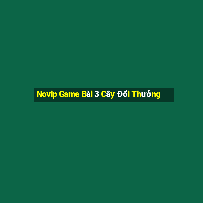 Novip Game Bài 3 Cây Đổi Thưởng