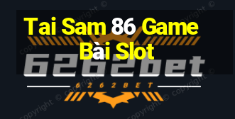 Tai Sam 86 Game Bài Slot