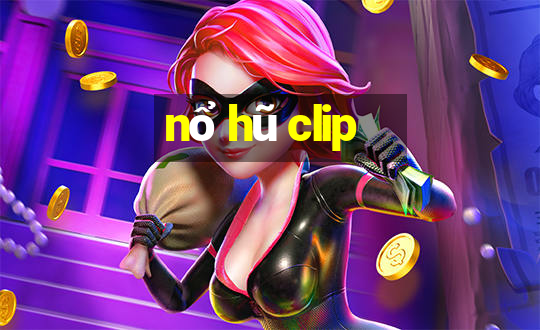 nổ hũ clip