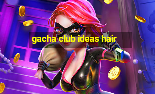 gacha club ideas hair