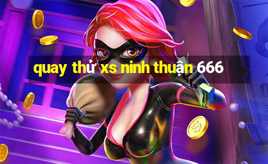 quay thử xs ninh thuận 666