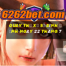 quay thử xổ số bình định ngày 22 tháng 7