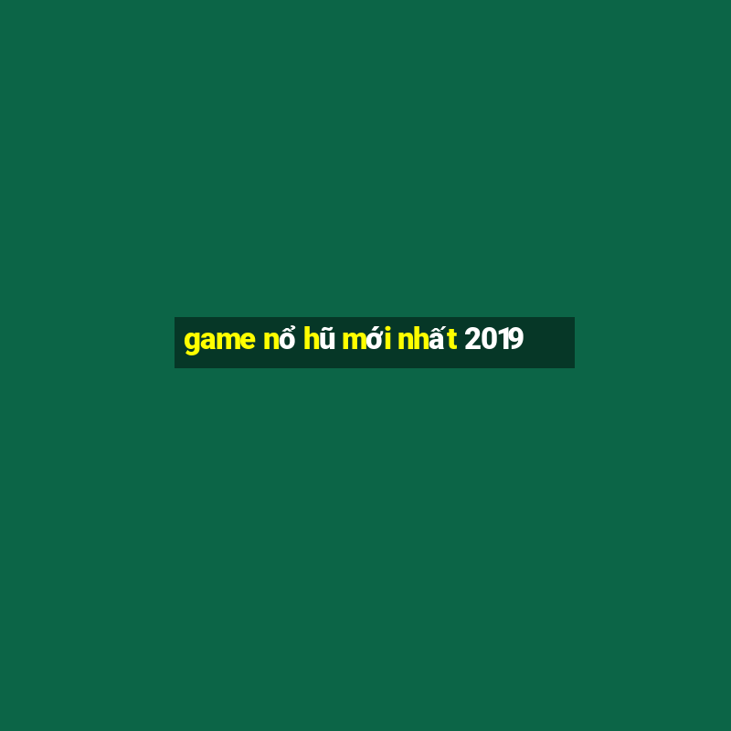 game nổ hũ mới nhất 2019