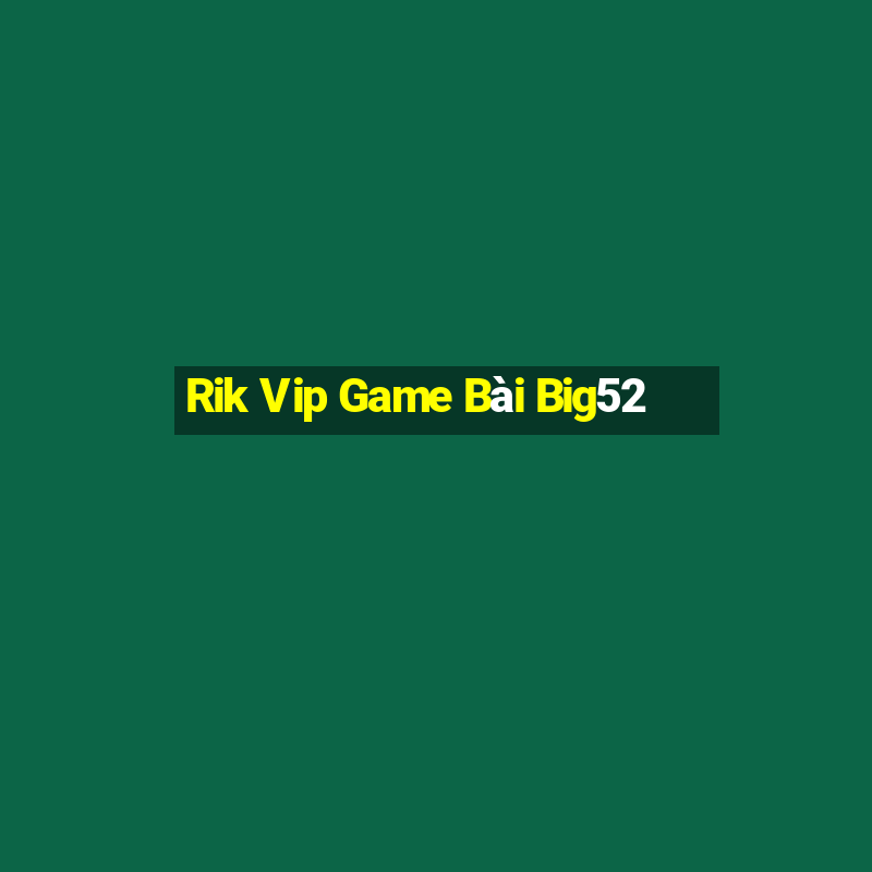 Rik Vip Game Bài Big52