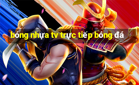 bóng nhựa tv trực tiếp bóng đá