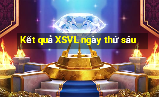 Kết quả XSVL ngày thứ sáu