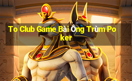 To Club Game Bài Ông Trùm Poker