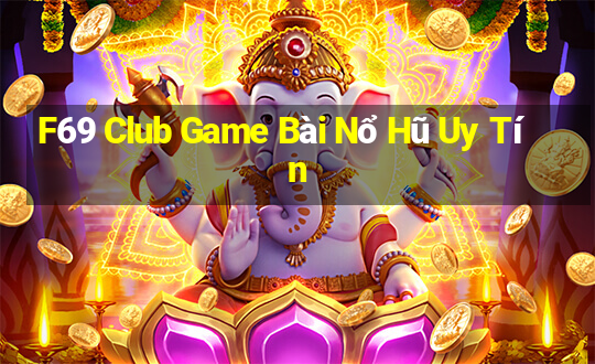 F69 Club Game Bài Nổ Hũ Uy Tín