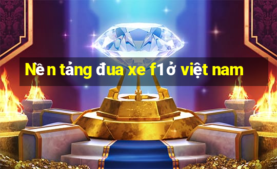 Nền tảng đua xe f1 ở việt nam