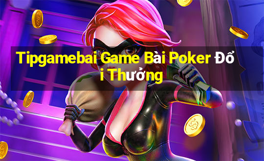 Tipgamebai Game Bài Poker Đổi Thưởng