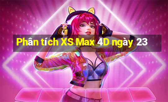 Phân tích XS Max 4D ngày 23