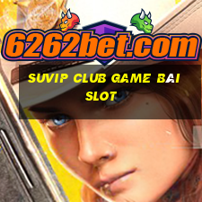 Suvip Club Game Bài Slot