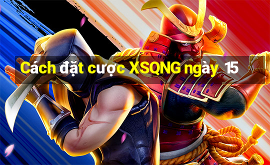 Cách đặt cược XSQNG ngày 15