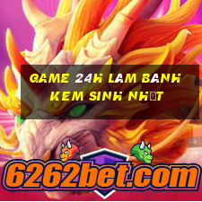 game 24h làm bánh kem sinh nhật