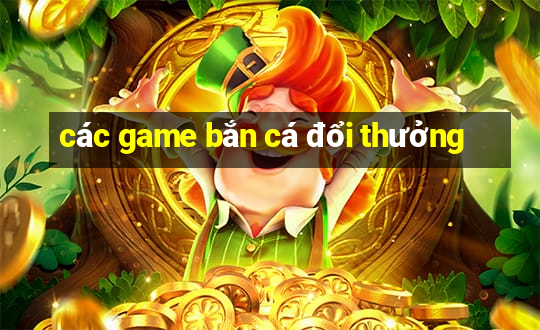 các game bắn cá đổi thưởng