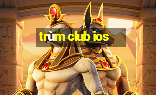 trùm club ios