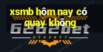 xsmb hôm nay có quay không