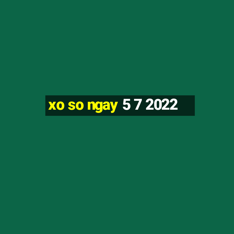 xo so ngay 5 7 2022