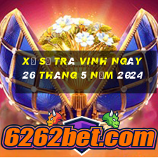 xổ số trà vinh ngày 26 tháng 5 năm 2024