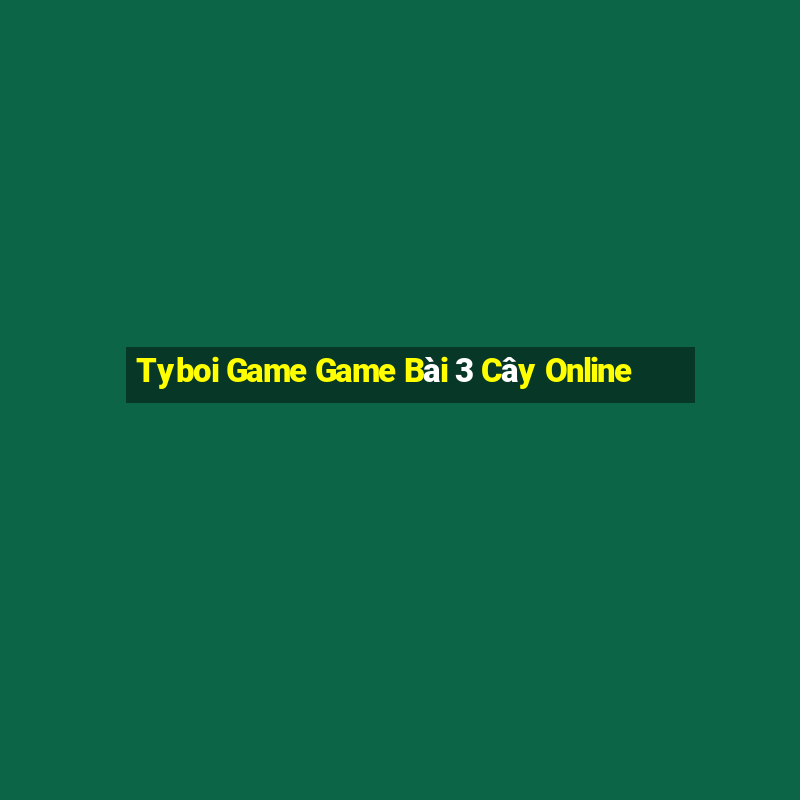 Tyboi Game Game Bài 3 Cây Online