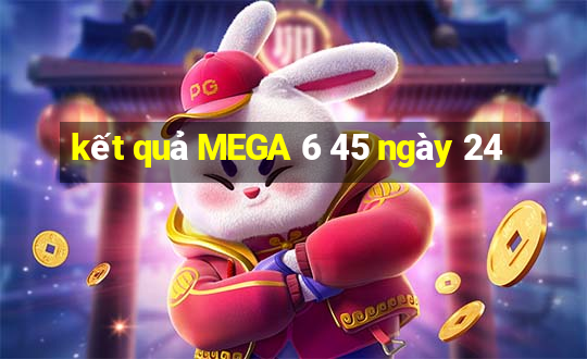 kết quả MEGA 6 45 ngày 24