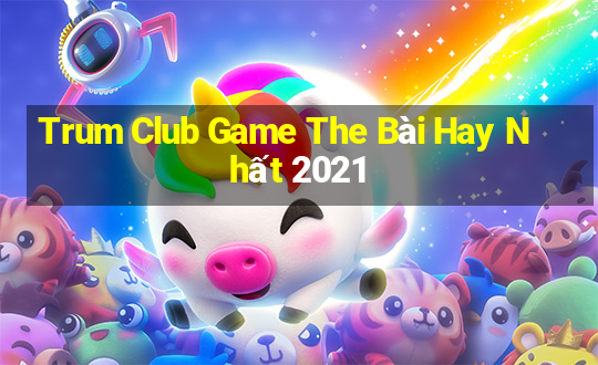 Trum Club Game The Bài Hay Nhất 2021