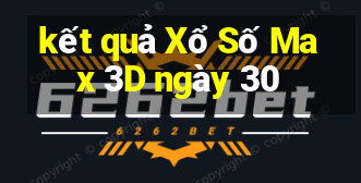 kết quả Xổ Số Max 3D ngày 30