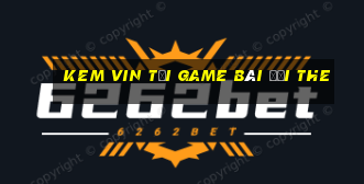 Kem Vin Tại Game Bài Đổi The