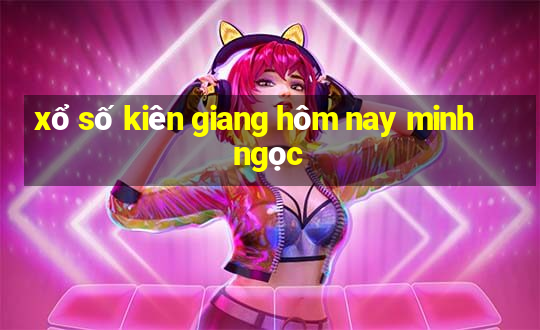 xổ số kiên giang hôm nay minh ngọc