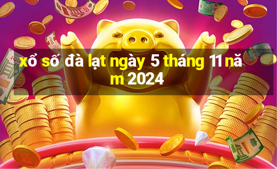 xổ số đà lạt ngày 5 tháng 11 năm 2024