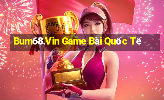 Bum68.Vin Game Bài Quốc Tế