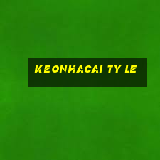 keonhacai ty le