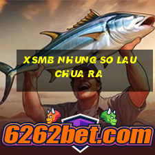 xsmb nhung so lau chua ra