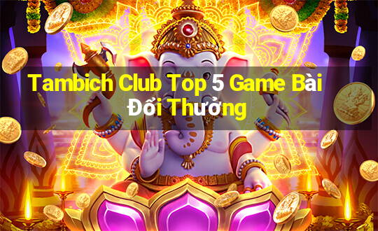 Tambich Club Top 5 Game Bài Đổi Thưởng