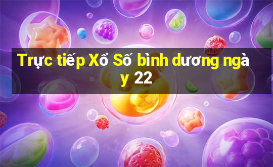 Trực tiếp Xổ Số bình dương ngày 22