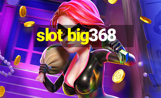 slot big368