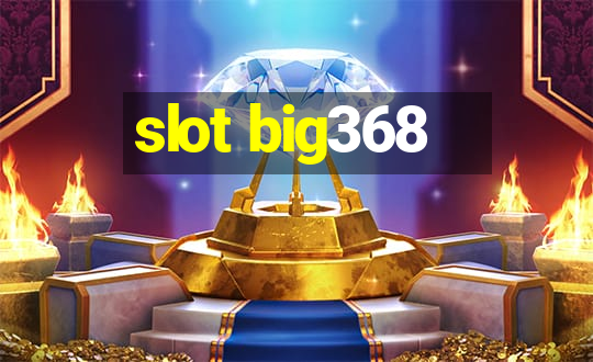 slot big368