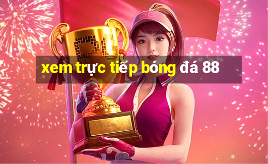 xem trực tiếp bóng đá 88