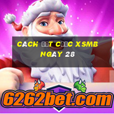 Cách đặt cược XSMB ngày 28