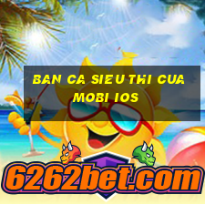 ban ca sieu thi cuamobi ios